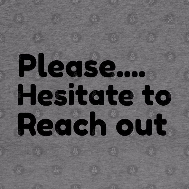 Please... Hesitate to Reach Out by ZB Designs